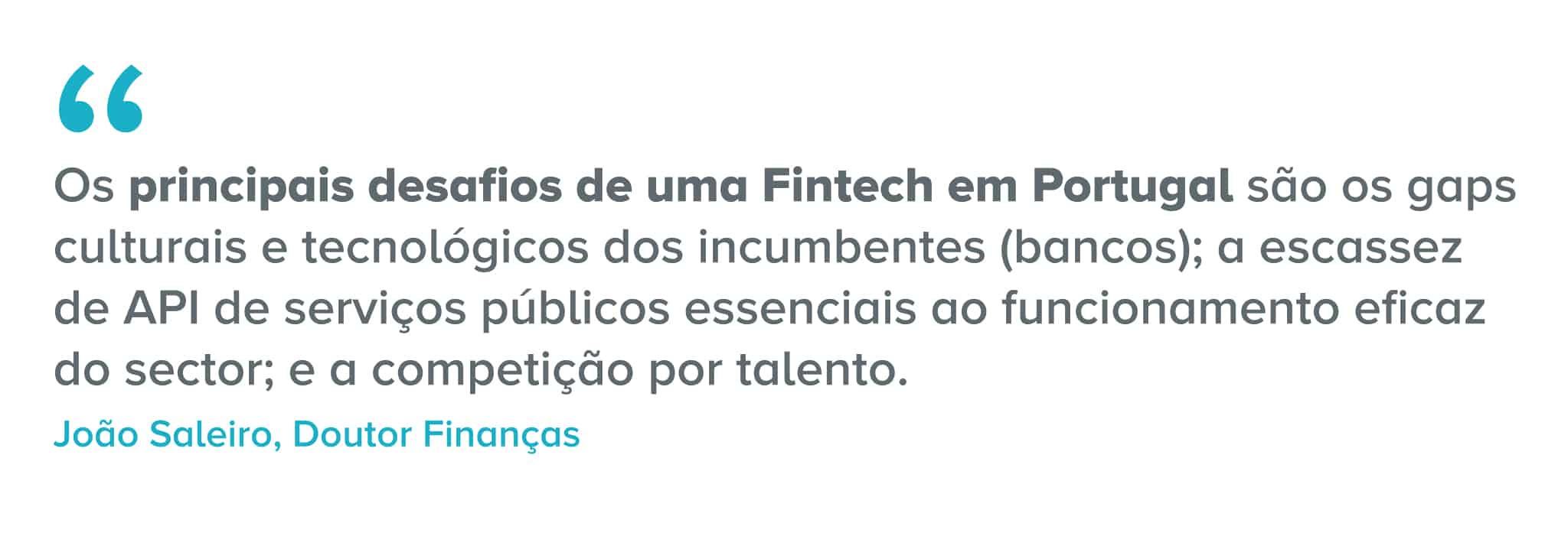 Citação: Os principais desafios de uma Fintech em Portugal são os gaps culturais e tecnológicos dos incumbentes (bancos); a escassez de API de serviços públicos essenciais ao funcionamento eficaz do sector; e a competição por talento